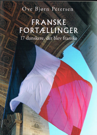 Franske fortællinger. 17 danskere, der blev franske